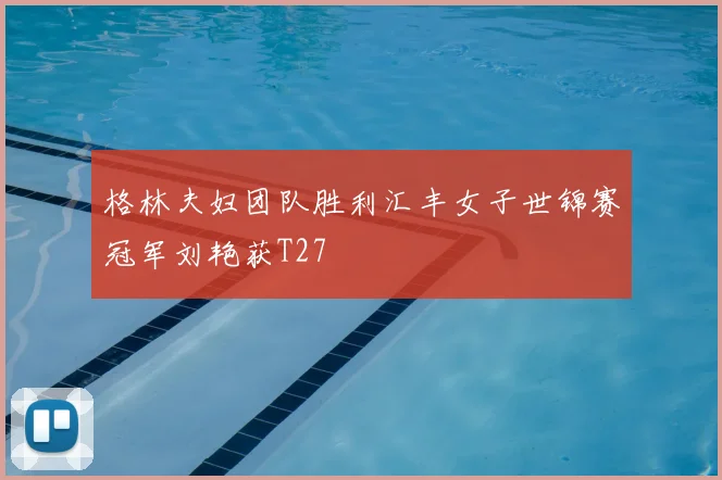 格林夫妇团队胜利汇丰女子世锦赛冠军刘艳获T27