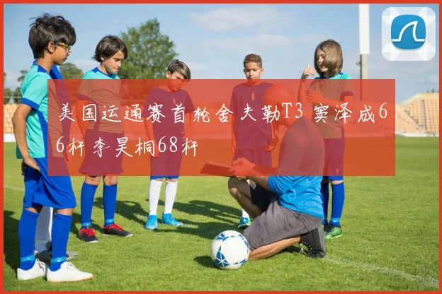 美国运通赛首轮舍夫勒T3 窦泽成66杆李昊桐68杆