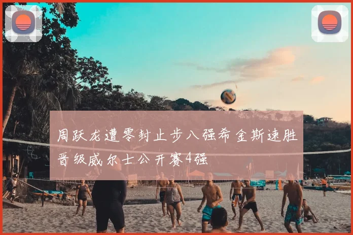 周跃龙遭零封止步八强希金斯速胜晋级威尔士公开赛4强