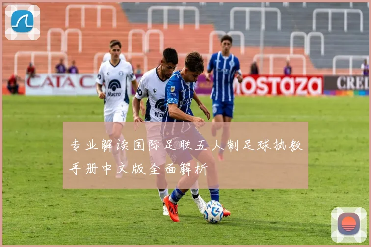 专业解读国际足联五人制足球执教手册中文版全面解析